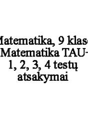 Matematika, 9 klasė - Matematika TAU  1, 2, 3, 4 testų atsakymai